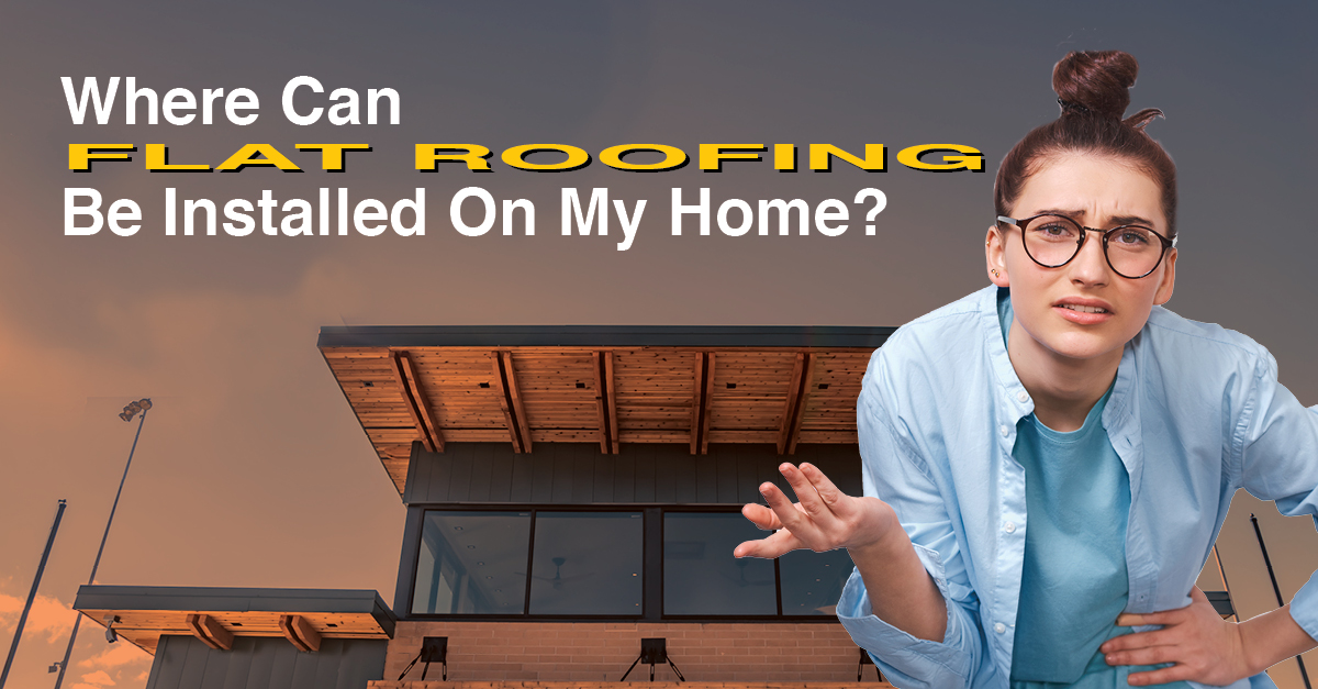 Where Can Flat Roofing Be Installed On My Home?